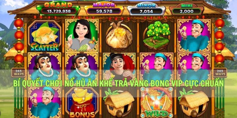 Bí Quyết Chơi Nổ Hũ Ăn Khế Trả Vàng Bong Vip Cực Chuẩn